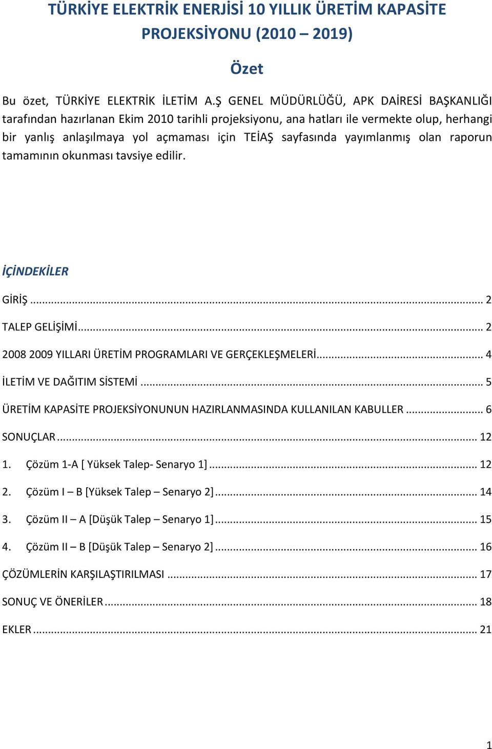 yayımlanmış olan raporun tamamının okunması tavsiye edilir. İÇİNDEKİLER GİRİŞ... 2 TALEP GELİŞİMİ... 2 2008 2009 YILLARI ÜRETİM PROGRAMLARI VE GERÇEKLEŞMELERİ... 4 İLETİM VE DAĞITIM SİSTEMİ.