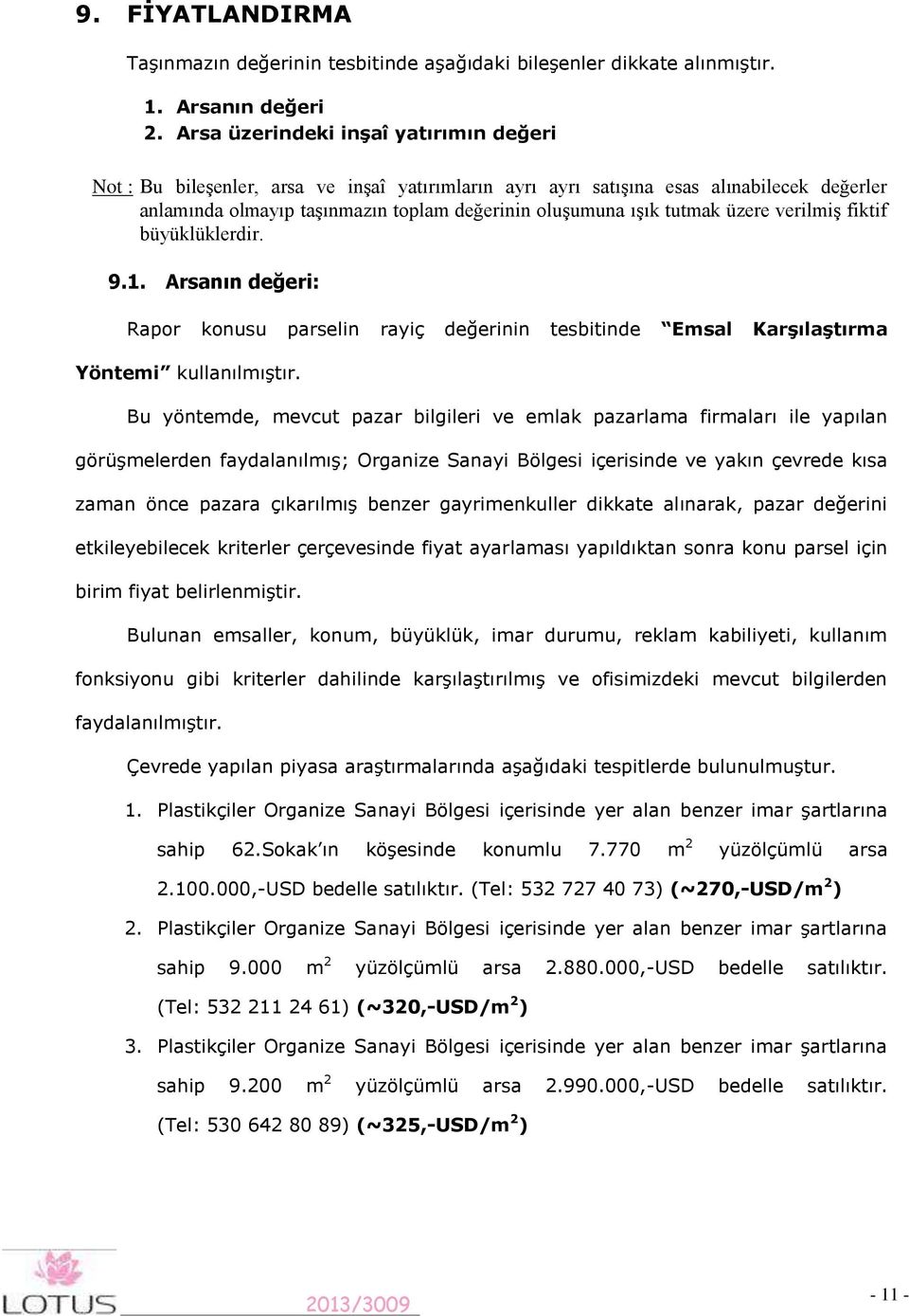 tutmak üzere verilmiş fiktif büyüklüklerdir. 9.1. Arsanın değeri: Rapor konusu parselin rayiç değerinin tesbitinde Emsal Karşılaştırma Yöntemi kullanılmıştır.