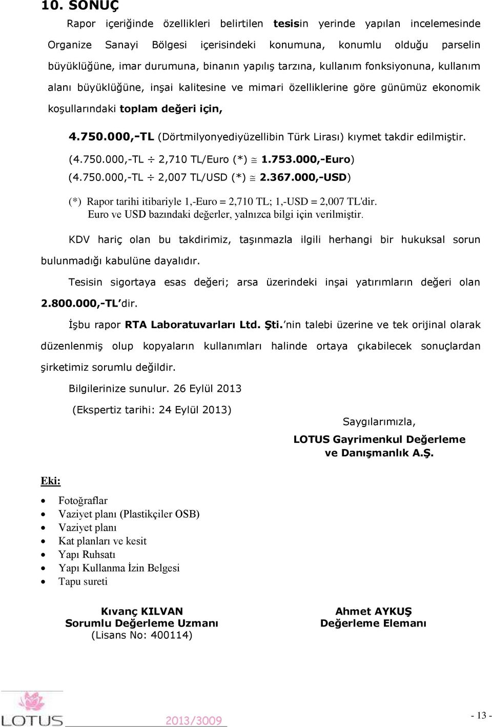 000,-TL (Dörtmilyonyediyüzellibin Türk Lirası) kıymet takdir edilmiştir. (4.750.000,-TL 2,710 TL/Euro (*) 1.753.000,-Euro) (4.750.000,-TL 2,007 TL/USD (*) 2.367.