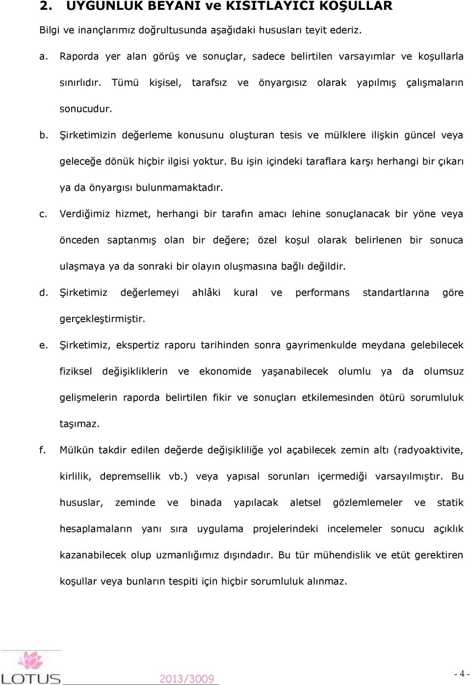 Bu işin içindeki taraflara karşı herhangi bir çıkarı ya da önyargısı bulunmamaktadır. c.