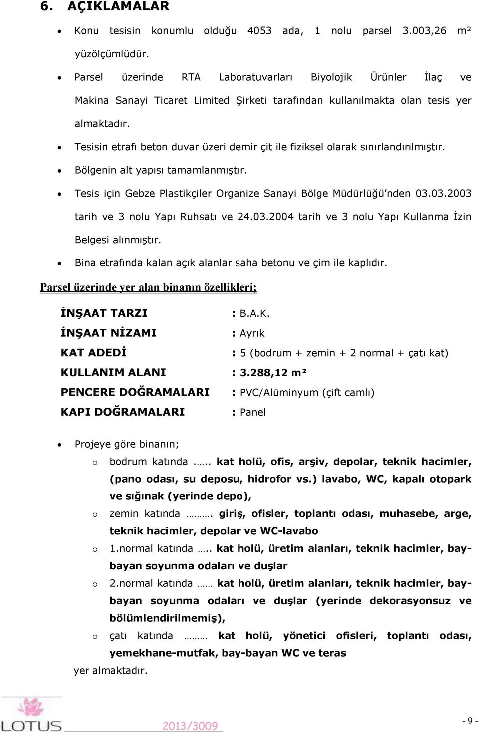 Tesisin etrafı beton duvar üzeri demir çit ile fiziksel olarak sınırlandırılmıştır. Bölgenin alt yapısı tamamlanmıştır. Tesis için Gebze Plastikçiler Organize Sanayi Bölge Müdürlüğü nden 03.