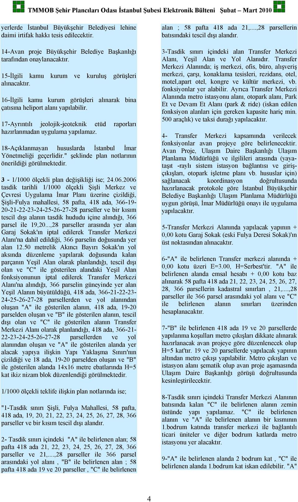 17-Ayrıntılı jeolojik-jeoteknik etüd raporları hazırlanmadan uygulama yapılamaz. 18-Açıklanmayan hususlarda İstanbul İmar Yönetmeliği geçerlidir." şeklinde plan notlarının önerildiği görülmektedir.