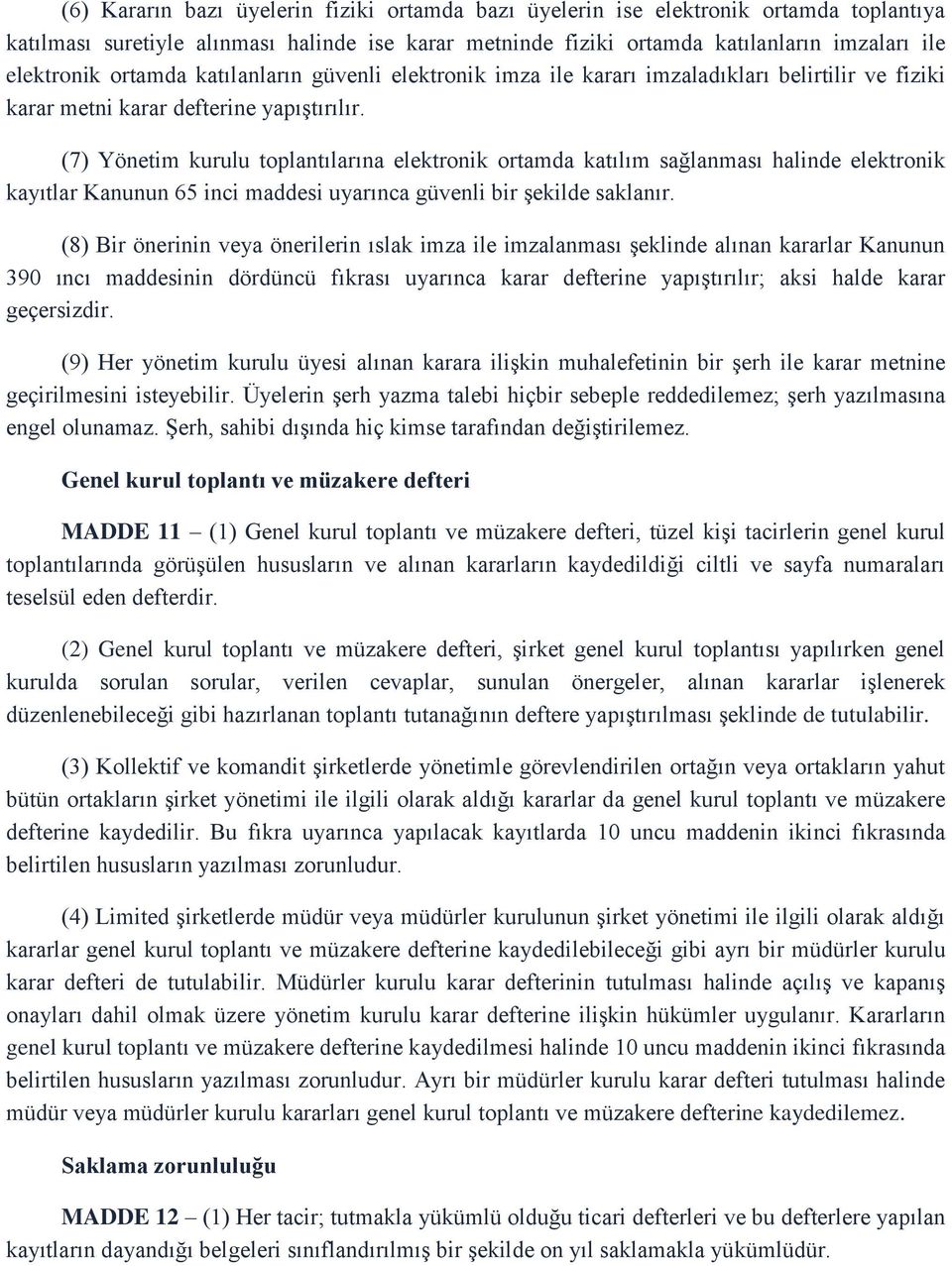 (7) Yönetim kurulu toplantılarına elektronik ortamda katılım sağlanması halinde elektronik kayıtlar Kanunun 65 inci maddesi uyarınca güvenli bir şekilde saklanır.