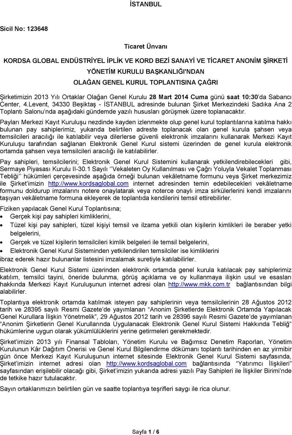 Levent, 34330 Beşiktaş - İSTANBUL adresinde bulunan Şirket Merkezindeki Sadıka Ana 2 Toplantı Salonu nda aşağıdaki gündemde yazılı hususları görüşmek üzere toplanacaktır.