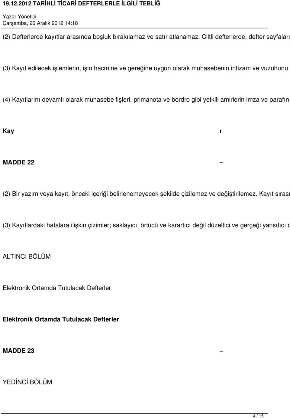 muhasebe fişleri, primanota ve bordro gibi yetkili amirlerin imza ve parafını Kay ı MADDE 22 (2) Bir yazım veya kayıt, önceki içeriği belirlenemeyecek şekilde çizilemez