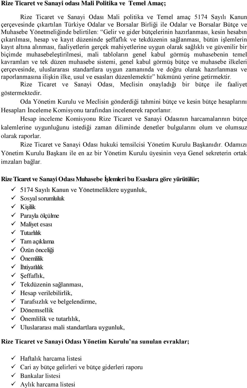 işlemlerin kayıt altına alınması, faaliyetlerin gerçek mahiyetlerine uygun olarak sağlıklı ve güvenilir bir biçimde muhasebeleştirilmesi, mali tabloların genel kabul görmüş muhasebenin temel