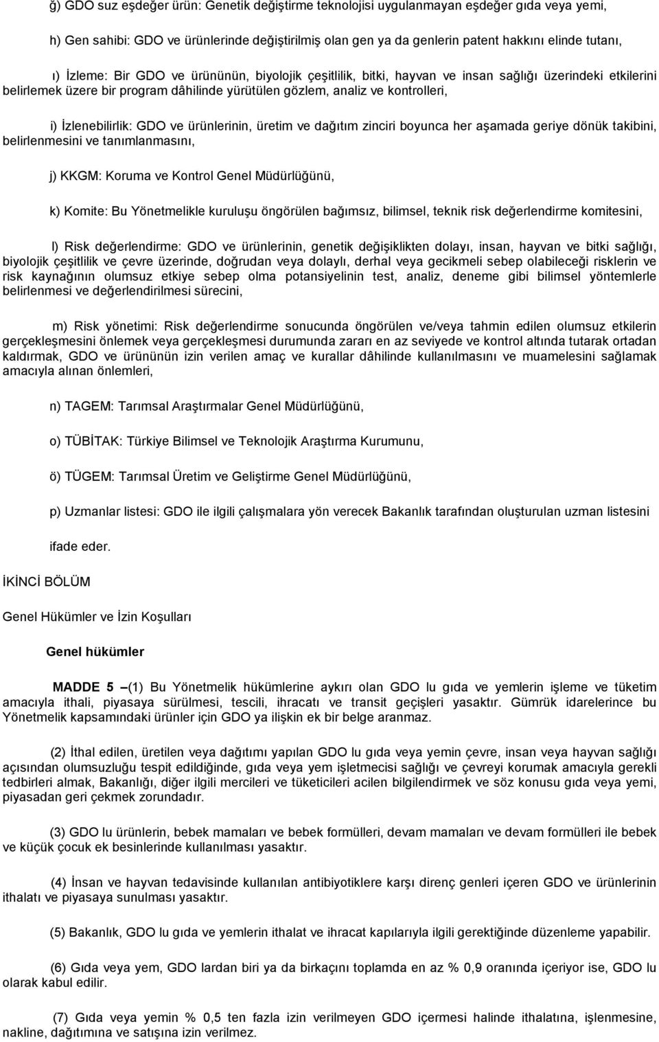 Đzlenebilirlik: GDO ve ürünlerinin, üretim ve dağıtım zinciri boyunca her aşamada geriye dönük takibini, belirlenmesini ve tanımlanmasını, j) KKGM: Koruma ve Kontrol Genel Müdürlüğünü, k) Komite: Bu