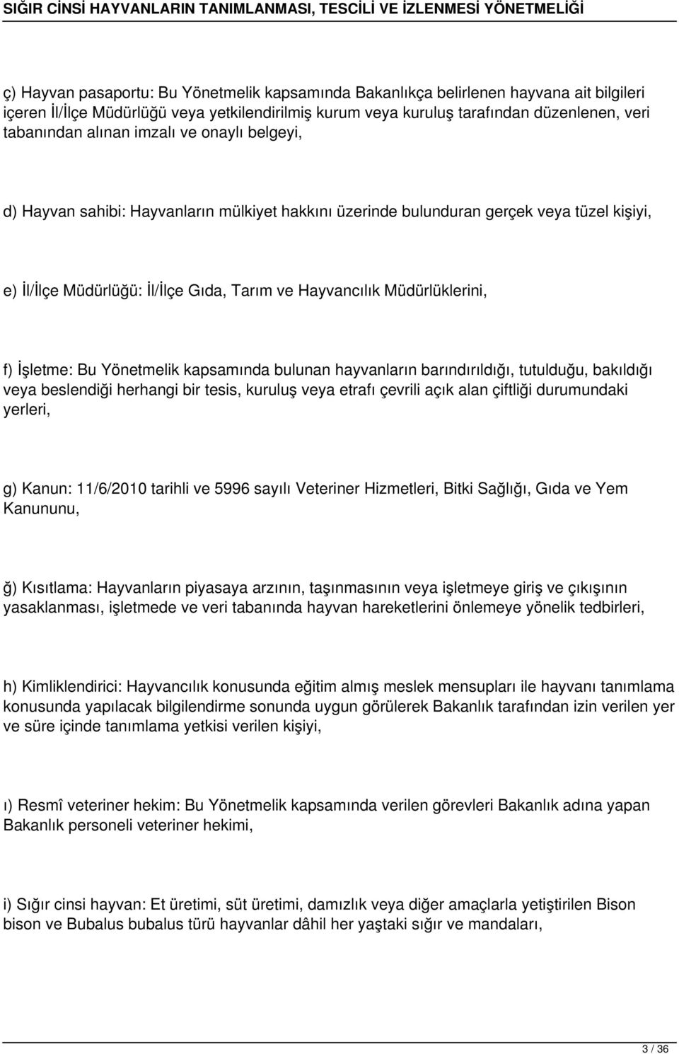 f) İşletme: Bu Yönetmelik kapsamında bulunan hayvanların barındırıldığı, tutulduğu, bakıldığı veya beslendiği herhangi bir tesis, kuruluş veya etrafı çevrili açık alan çiftliği durumundaki yerleri,