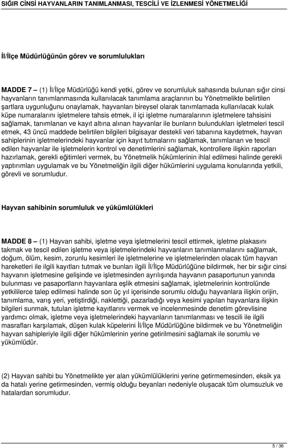 numaralarının işletmelere tahsisini sağlamak, tanımlanan ve kayıt altına alınan hayvanlar ile bunların bulundukları işletmeleri tescil etmek, 43 üncü maddede belirtilen bilgileri bilgisayar destekli