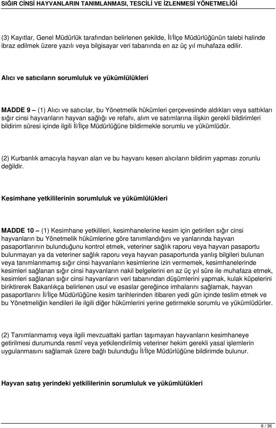 ve satımlarına ilişkin gerekli bildirimleri bildirim süresi içinde ilgili İl/İlçe Müdürlüğüne bildirmekle sorumlu ve yükümlüdür.