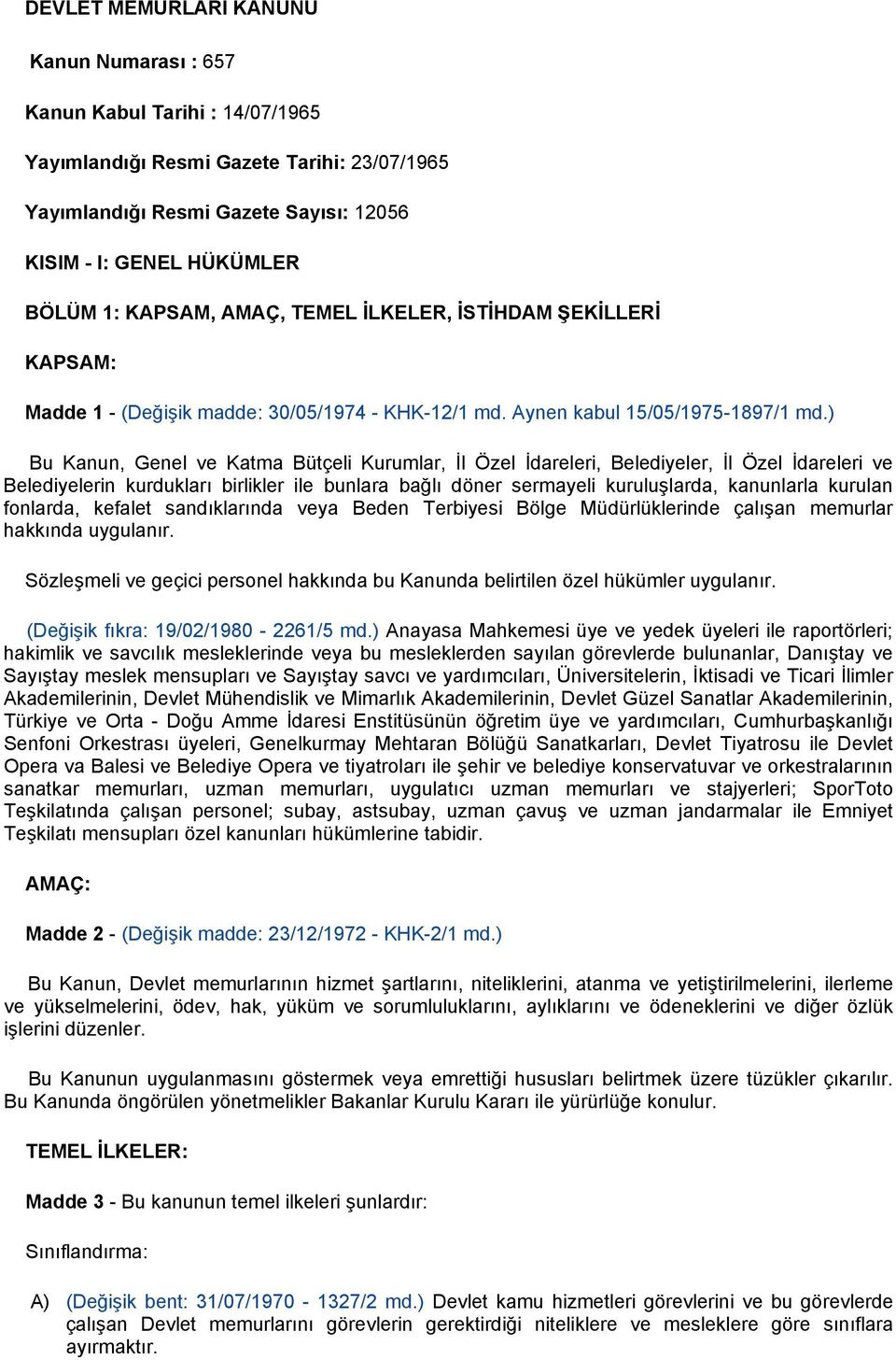 ) Bu Kanun, Genel ve Katma Bütçeli Kurumlar, İl Özel İdareleri, Belediyeler, İl Özel İdareleri ve Belediyelerin kurdukları birlikler ile bunlara bağlı döner sermayeli kuruluşlarda, kanunlarla kurulan