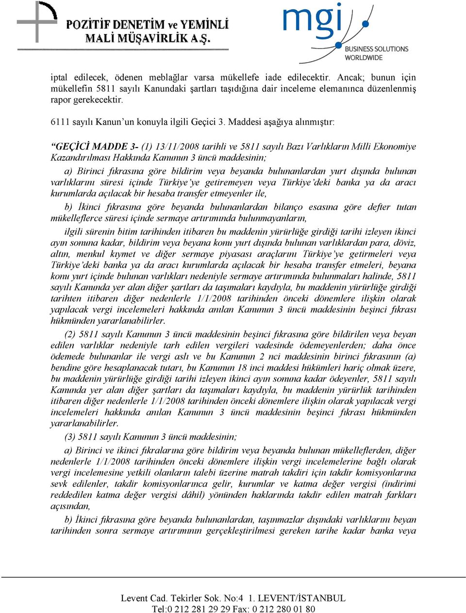 Maddesi aşağıya alınmıştır: GEÇİCİ MADDE 3- (1) 13/11/2008 tarihli ve 5811 sayılı Bazı Varlıkların Milli Ekonomiye Kazandırılması Hakkında Kanunun 3 üncü maddesinin; a) Birinci fıkrasına göre