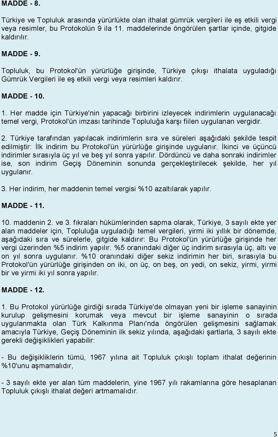 . 1. Her madde için Türkiye'nin yapacağı birbirini izleyecek indirimlerin uygulanacağı temel vergi, Protokol'ün imzası tarihinde Topluluğa karşı fiilen uygulanan vergidir. 2.