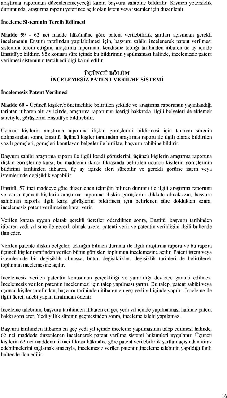 patent verilmesi sistemini tercih ettiğini, araştırma raporunun kendisine tebliği tarihinden itibaren üç ay içinde Enstitü'ye bildirir.