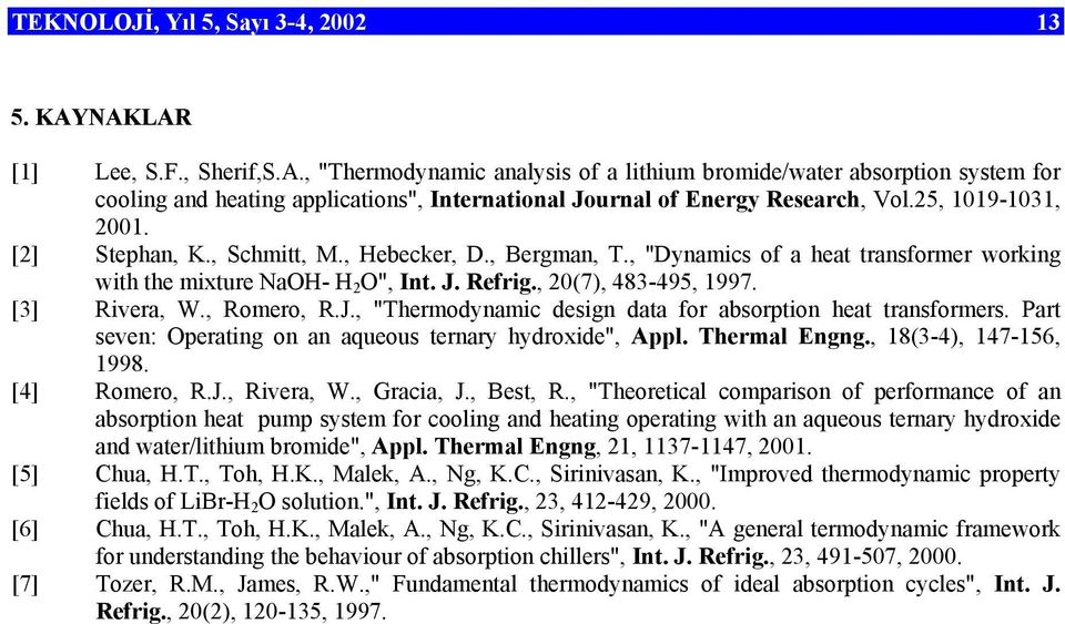 , Hebecker, D., Bergman, T., "Dynamics of a eat transformer working wit te mixture NaOH- H O", Int. J. Refrig., 0(), -9, 99. [] Rivera, W., Romero, R.J., "Termodynamic design data for absorption eat transformers.