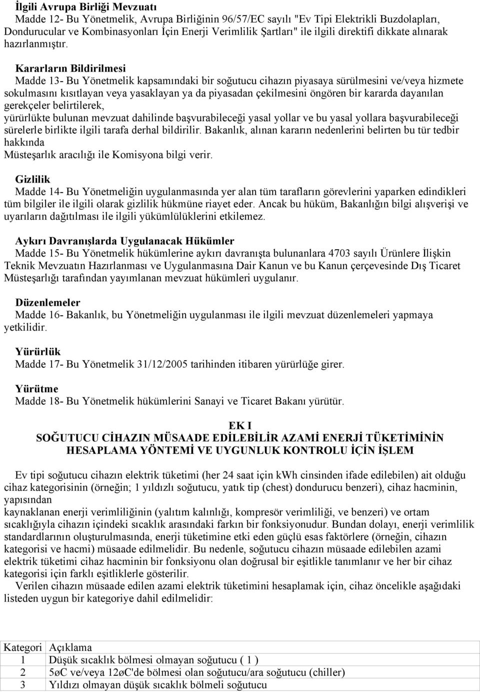 Kararların Bildirilmesi Madde 13- Bu Yönetmelik kapsamındaki bir soğutucu cihazın piyasaya sürülmesini ve/veya hizmete sokulmasını kısıtlayan veya yasaklayan ya da piyasadan çekilmesini öngören bir