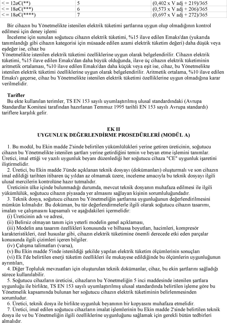 edilen azami elektrik tüketim değeri) daha düşük veya eşdeğer ise, cihaz bu Yönetmelikte istenilen elektrik tüketimi özelliklerine uygun olarak belgelendirilir.