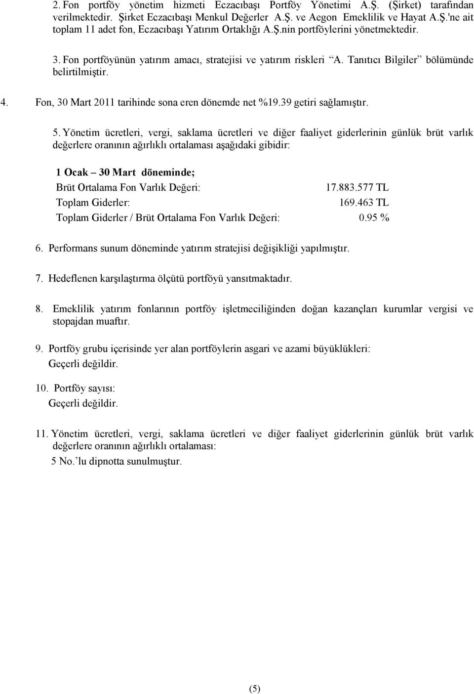 Fon, 30 Mart 2011 tarihinde sona eren dönemde net %19.39 getiri sağlamıştır. 5.