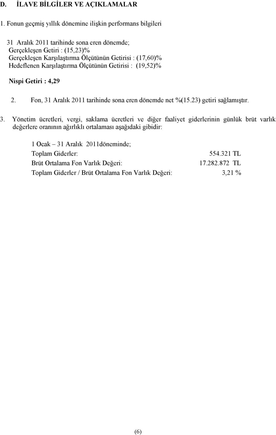 : (17,60)% Hedeflenen Karşılaştırma Ölçütünün Getirisi : (19,52)% Nispi Getiri : 4,29 2. Fon, 31