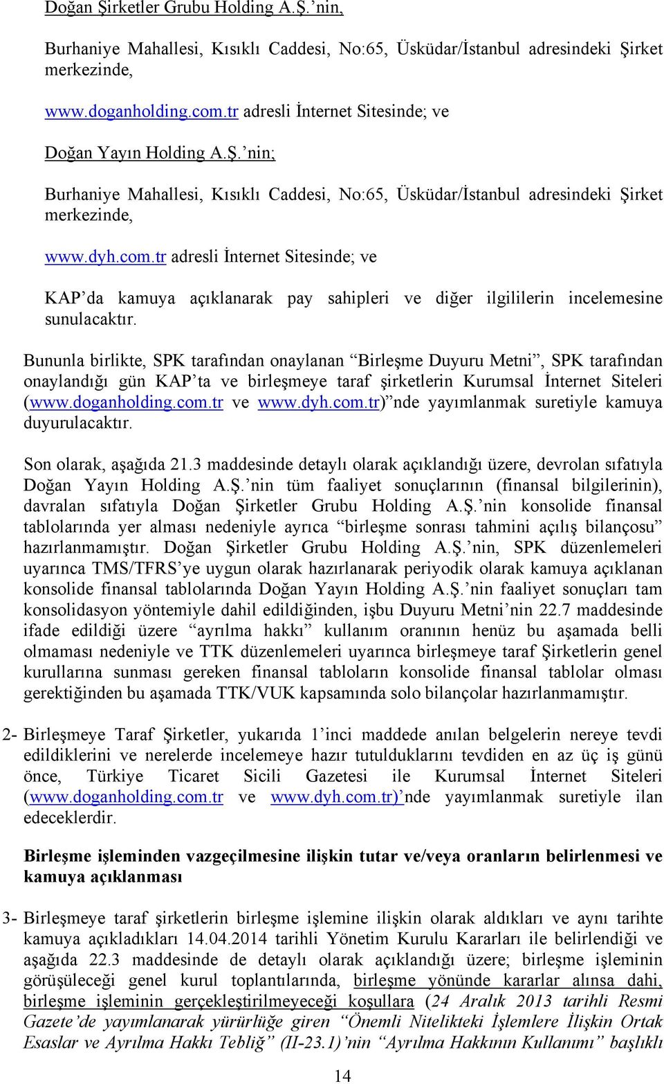 tr adresli İnternet Sitesinde; ve KAP da kamuya açıklanarak pay sahipleri ve diğer ilgililerin incelemesine sunulacaktır.