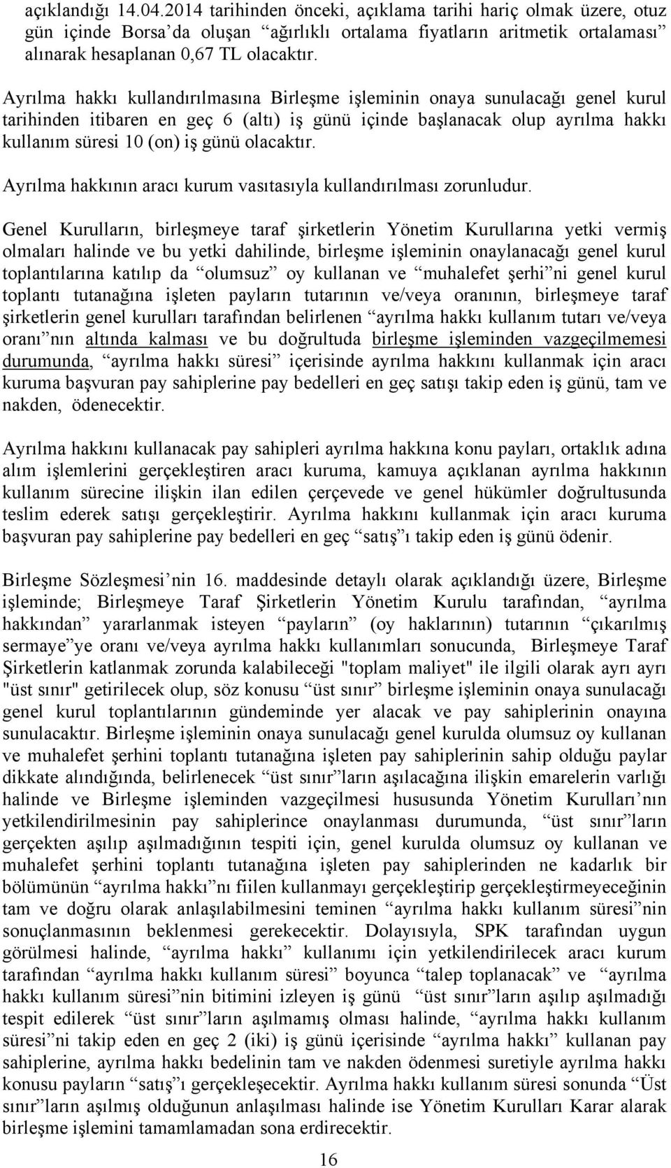 olacaktır. Ayrılma hakkının aracı kurum vasıtasıyla kullandırılması zorunludur.