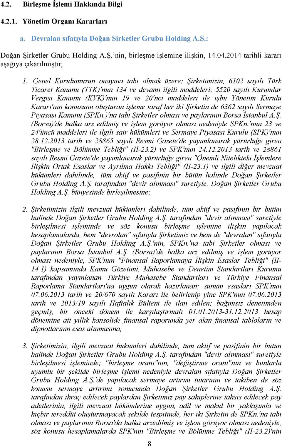 Genel Kurulumuzun onayına tabi olmak üzere; Şirketimizin, 6102 sayılı Türk Ticaret Kanunu (TTK)'nun 134 ve devamı ilgili maddeleri; 5520 sayılı Kurumlar Vergisi Kanunu (KVK)'nun 19 ve 20'nci