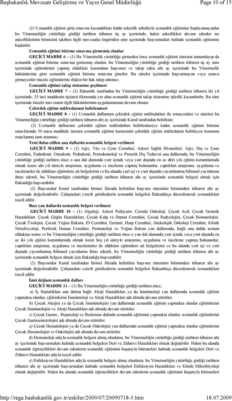 Uzmanlık eğitimi bitirme sınavına girmemiş olanlar GEÇİCİ MADDE 6 (1) Bu Yönetmelik yürürlüğe girmeden önce uzmanlık eğitimi süresini tamamlayıp da uzmanlık eğitimi bitirme sınavına girmemiş olanlar,