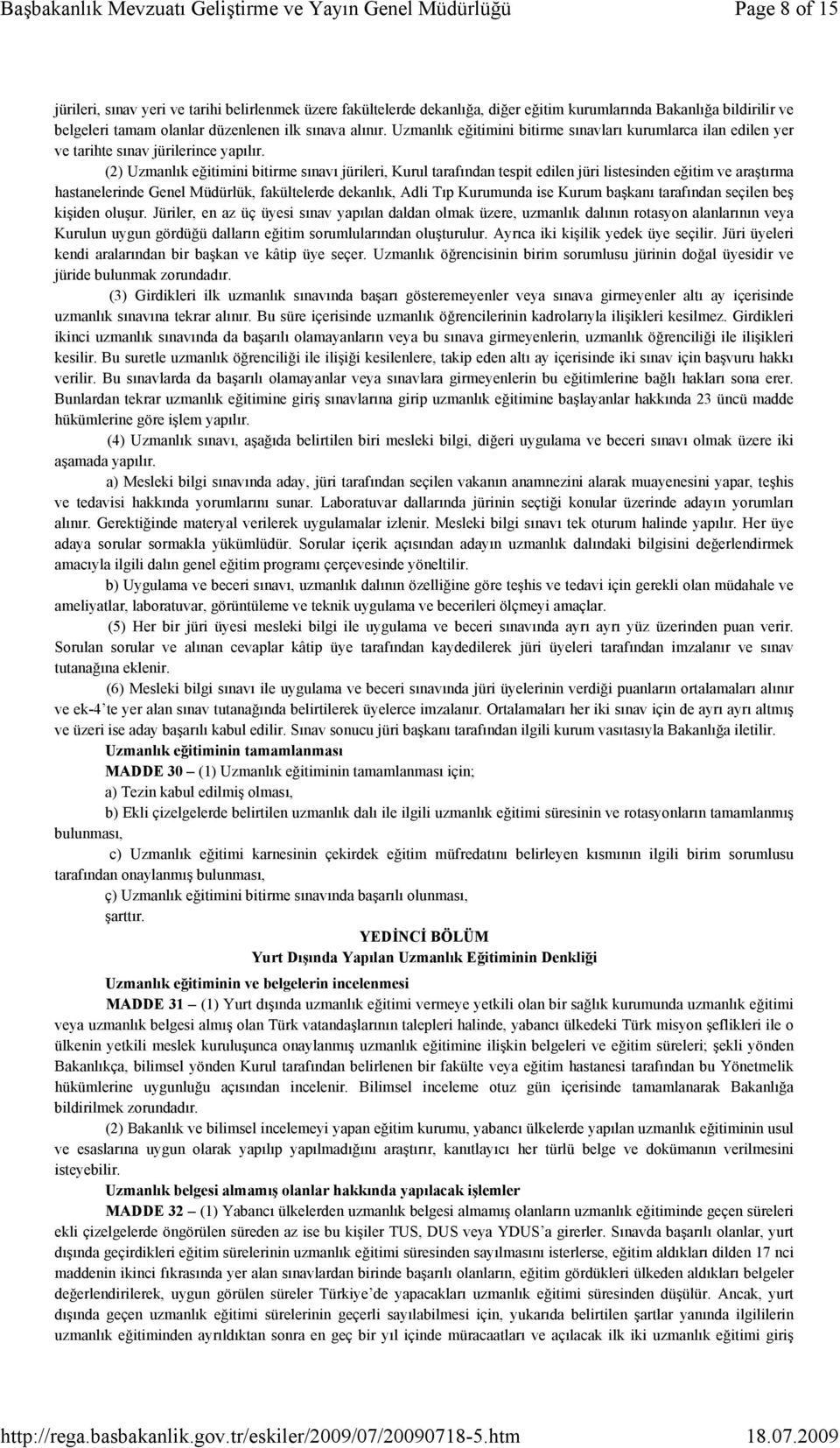 (2) Uzmanlık eğitimini bitirme sınavı jürileri, Kurul tarafından tespit edilen jüri listesinden eğitim ve araştırma hastanelerinde Genel Müdürlük, fakültelerde dekanlık, Adli Tıp Kurumunda ise Kurum