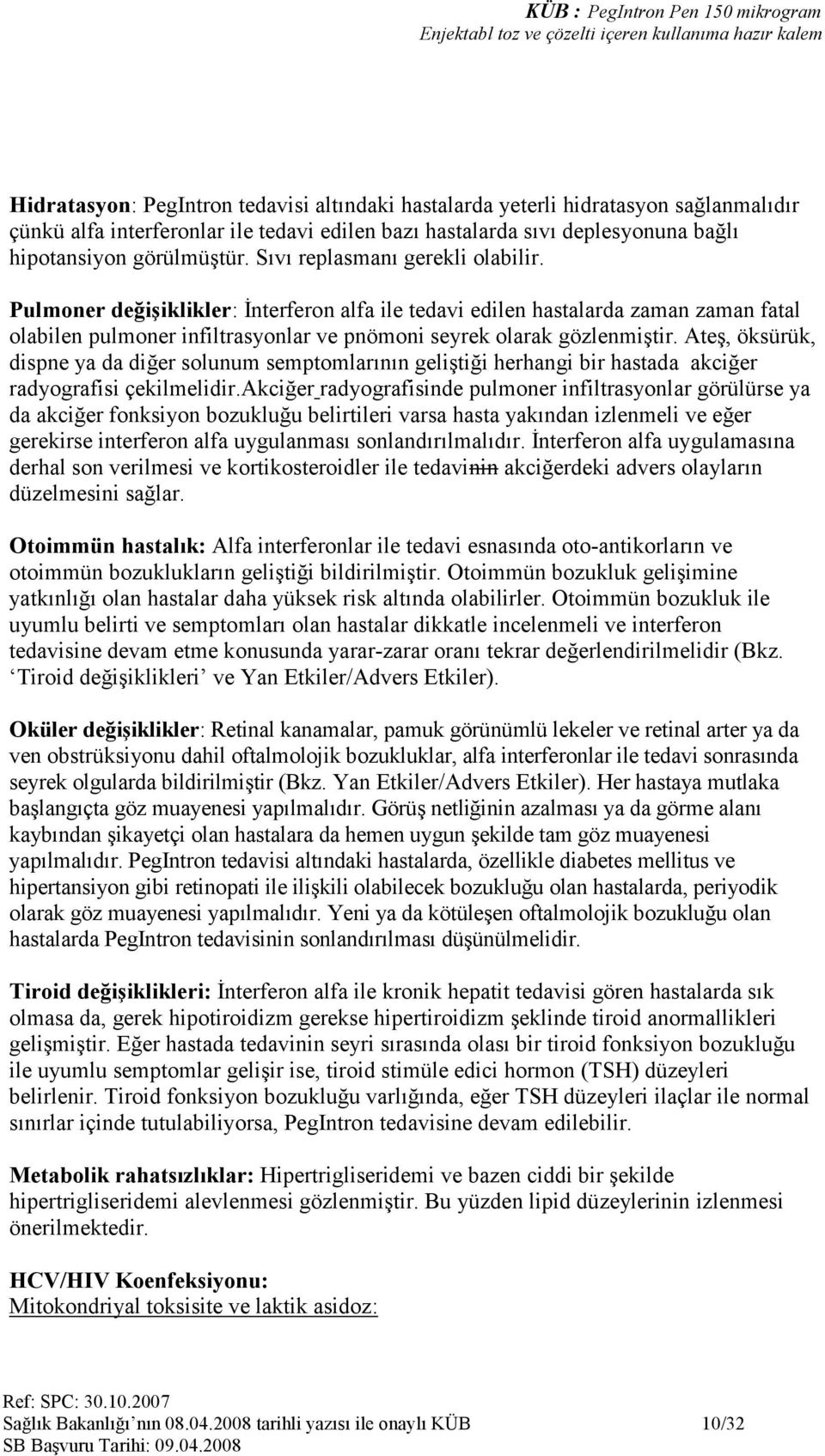 Ateş, öksürük, dispne ya da diğer solunum semptomlarının geliştiği herhangi bir hastada akciğer radyografisi çekilmelidir.