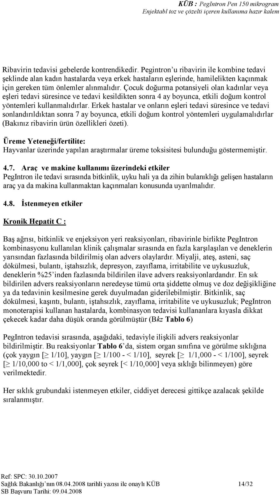 Çocuk doğurma potansiyeli olan kadınlar veya eşleri tedavi süresince ve tedavi kesildikten sonra 4 ay boyunca, etkili doğum kontrol yöntemleri kullanmalıdırlar.