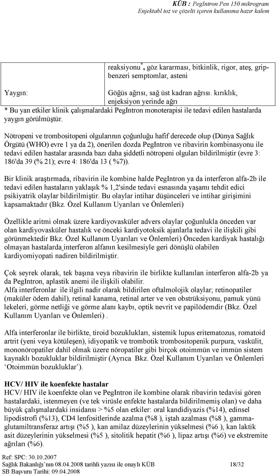 Nötropeni ve trombositopeni olgularının çoğunluğu hafif derecede olup (Dünya Sağlık Örgütü (WHO) evre 1 ya da 2), önerilen dozda PegIntron ve ribavirin kombinasyonu ile tedavi edilen hastalar