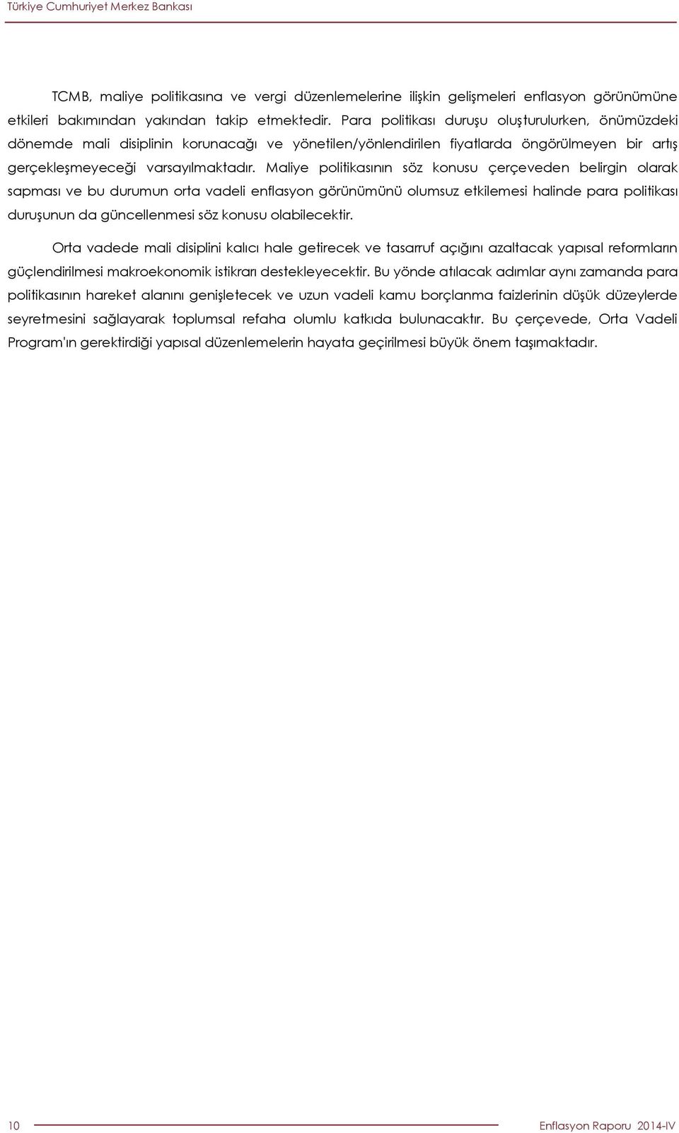 Maliye politikasının söz konusu çerçeveden belirgin olarak sapması ve bu durumun orta vadeli enflasyon görünümünü olumsuz etkilemesi halinde para politikası duruşunun da güncellenmesi söz konusu