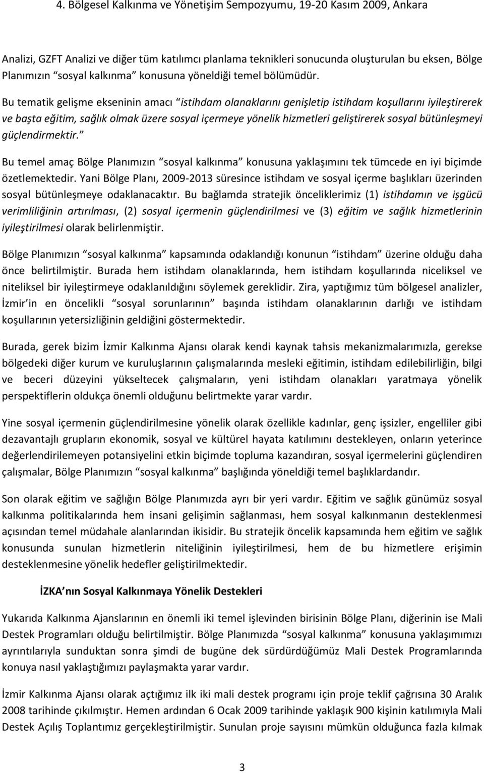 bütünleşmeyi güçlendirmektir. Bu temel amaç Bölge Planımızın sosyal kalkınma konusuna yaklaşımını tek tümcede en iyi biçimde özetlemektedir.