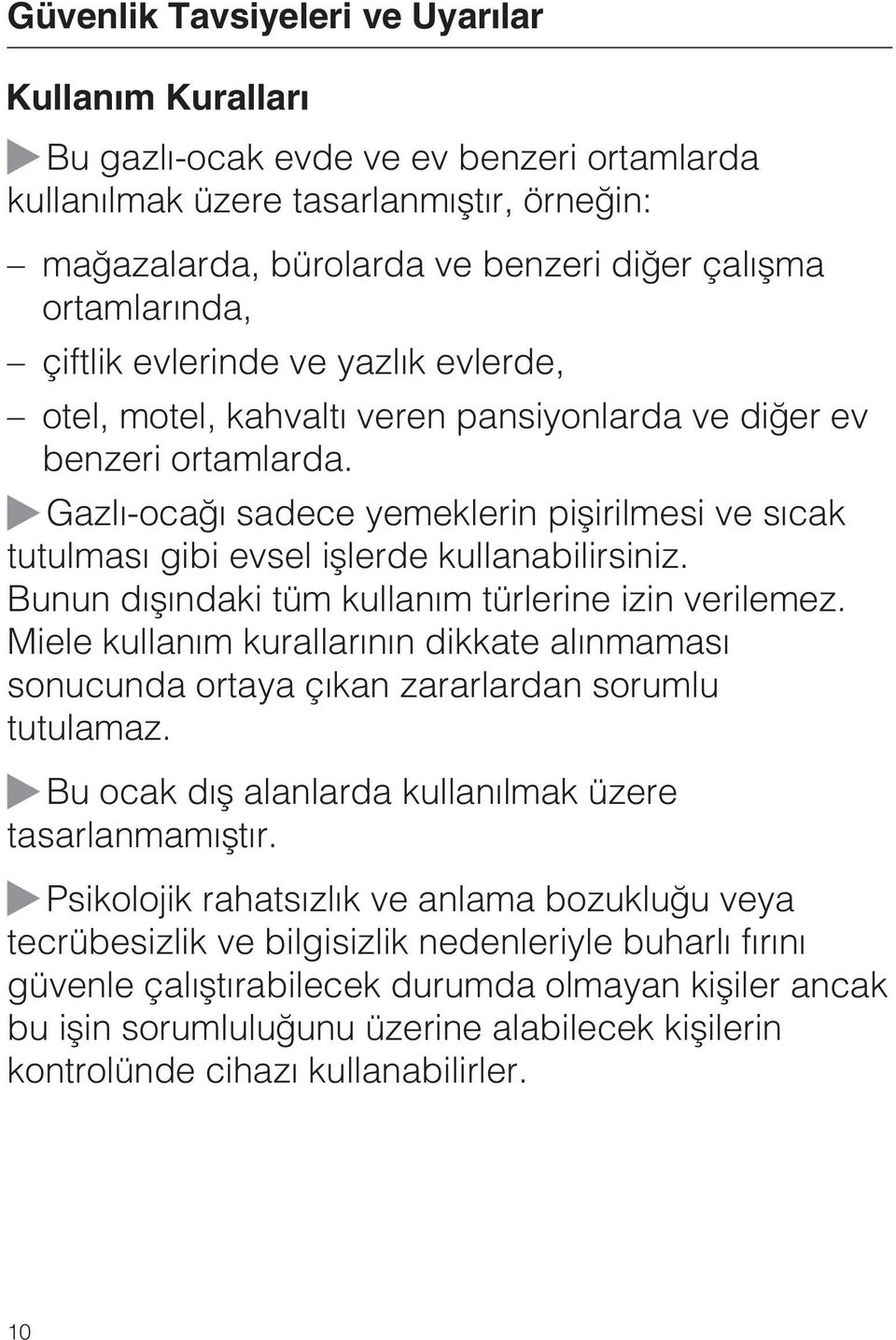 Gazlý-ocaðý sadece yemeklerin piþirilmesi ve sýcak tutulmasý gibi evsel iþlerde kullanabilirsiniz. Bunun dýþýndaki tüm kullaným türlerine izin verilemez.