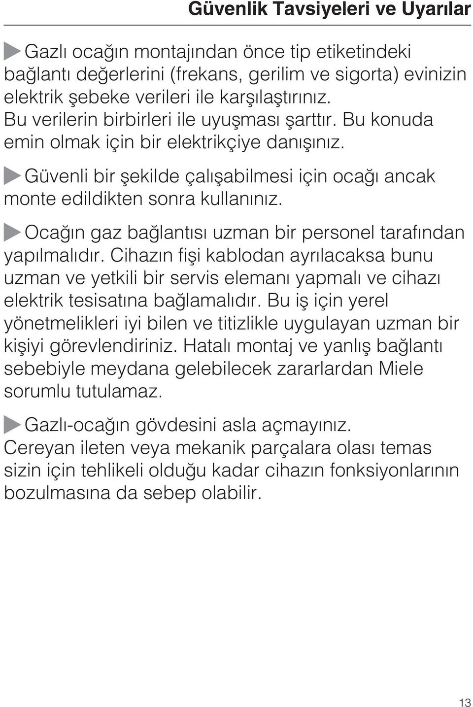 Ocaðýn gaz baðlantýsý uzman bir personel tarafýndan yapýlmalýdýr. Cihazýn fiþi kablodan ayrýlacaksa bunu uzman ve yetkili bir servis elemaný yapmalý ve cihazý elektrik tesisatýna baðlamalýdýr.