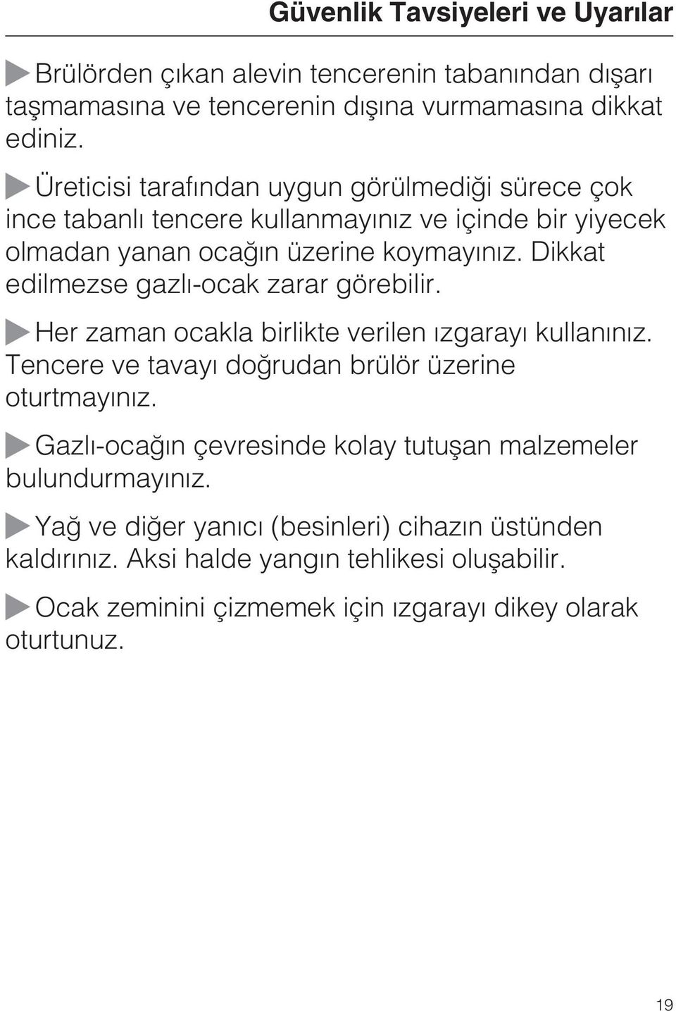 Dikkat edilmezse gazlý-ocak zarar görebilir. Her zaman ocakla birlikte verilen ýzgarayý kullanýnýz. Tencere ve tavayý doðrudan brülör üzerine oturtmayýnýz.