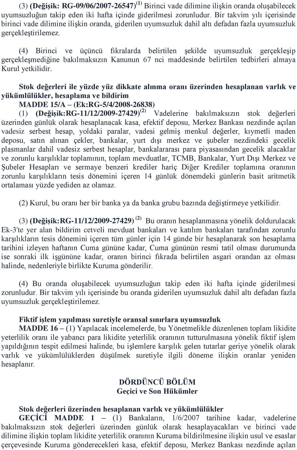 (4) Birinci ve üçüncü fıkralarda belirtilen şekilde uyumsuzluk gerçekleşip gerçekleşmediğine bakılmaksızın Kanunun 67 nci maddesinde belirtilen tedbirleri almaya Kurul yetkilidir.