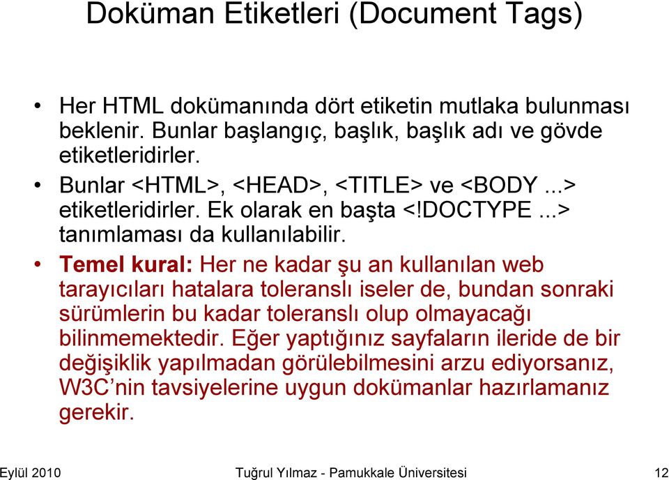 Temel kural: Her ne kadar şu an kullanılan web tarayıcıları hatalara toleranslı iseler de, bundan sonraki sürümlerin bu kadar toleranslı olup olmayacağı