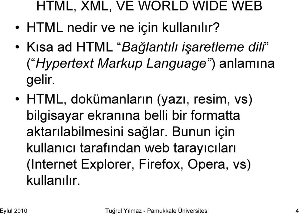 HTML, dokümanların (yazı, resim, vs) bilgisayar ekranına belli bir formatta aktarılabilmesini sağlar.
