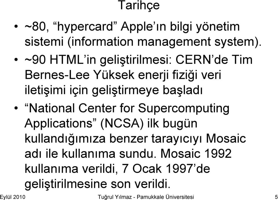 National Center for Supercomputing Applications (NCSA) ilk bugün kullandığımıza benzer tarayıcıyı Mosaic adı ile