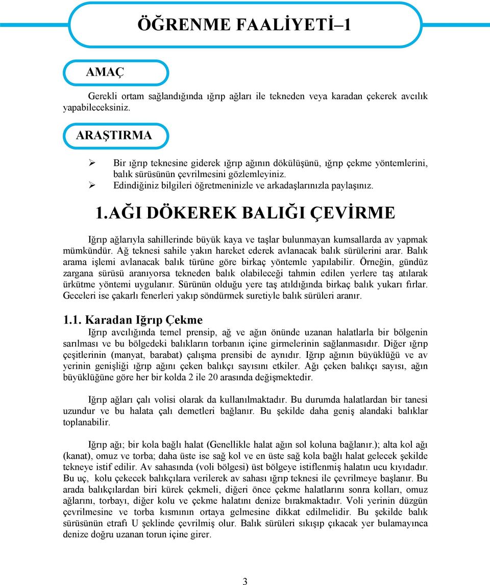 Edindiğiniz bilgileri öğretmeninizle ve arkadaşlarınızla paylaşınız. 1.AĞI DÖKEREK BALIĞI ÇEVİRME Iğrıp ağlarıyla sahillerinde büyük kaya ve taşlar bulunmayan kumsallarda av yapmak mümkündür.