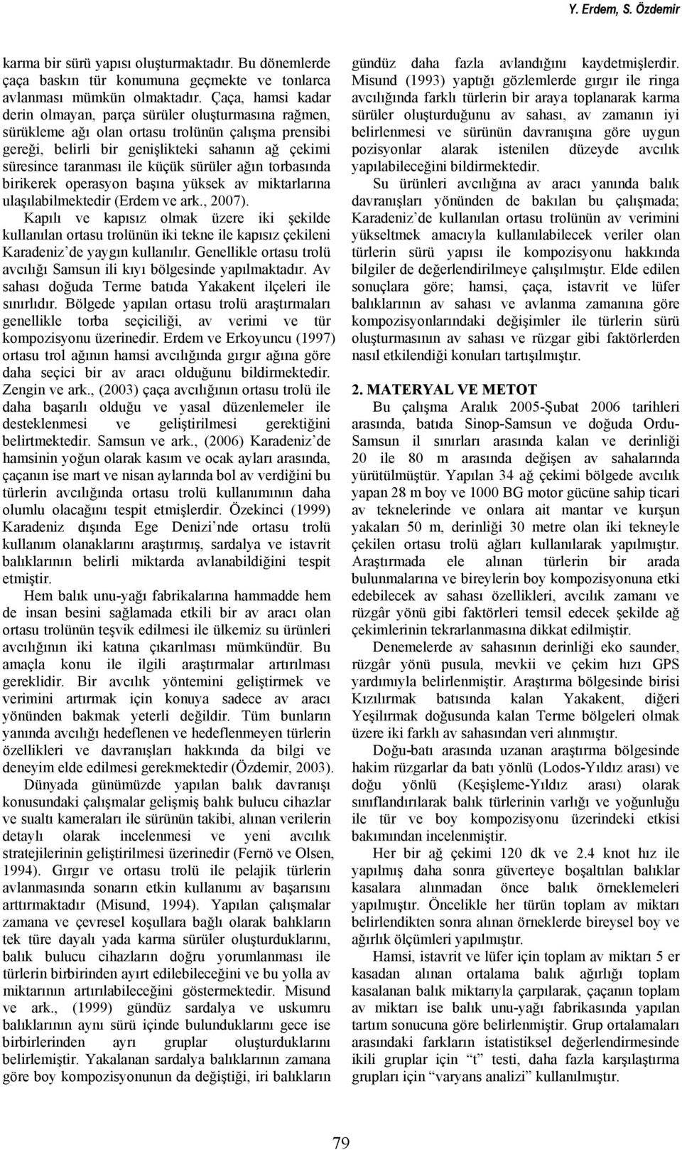 küçük sürüler ağın torbasında birikerek operasyon başına yüksek av miktarlarına ulaşılabilmektedir (Erdem ve ark., 2007).