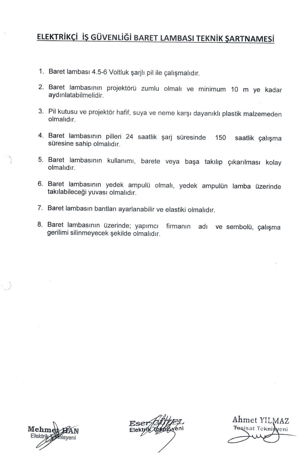 A Baret lambasrnrn pilreri 24 saaflik garj siiresinde 1so saaflik garrgma s0resine sahip olmalrdrr. Baret lambasrnrn kullanrmr, barete veya baga takrhp grkarrlmasr kolay olmahdrr.