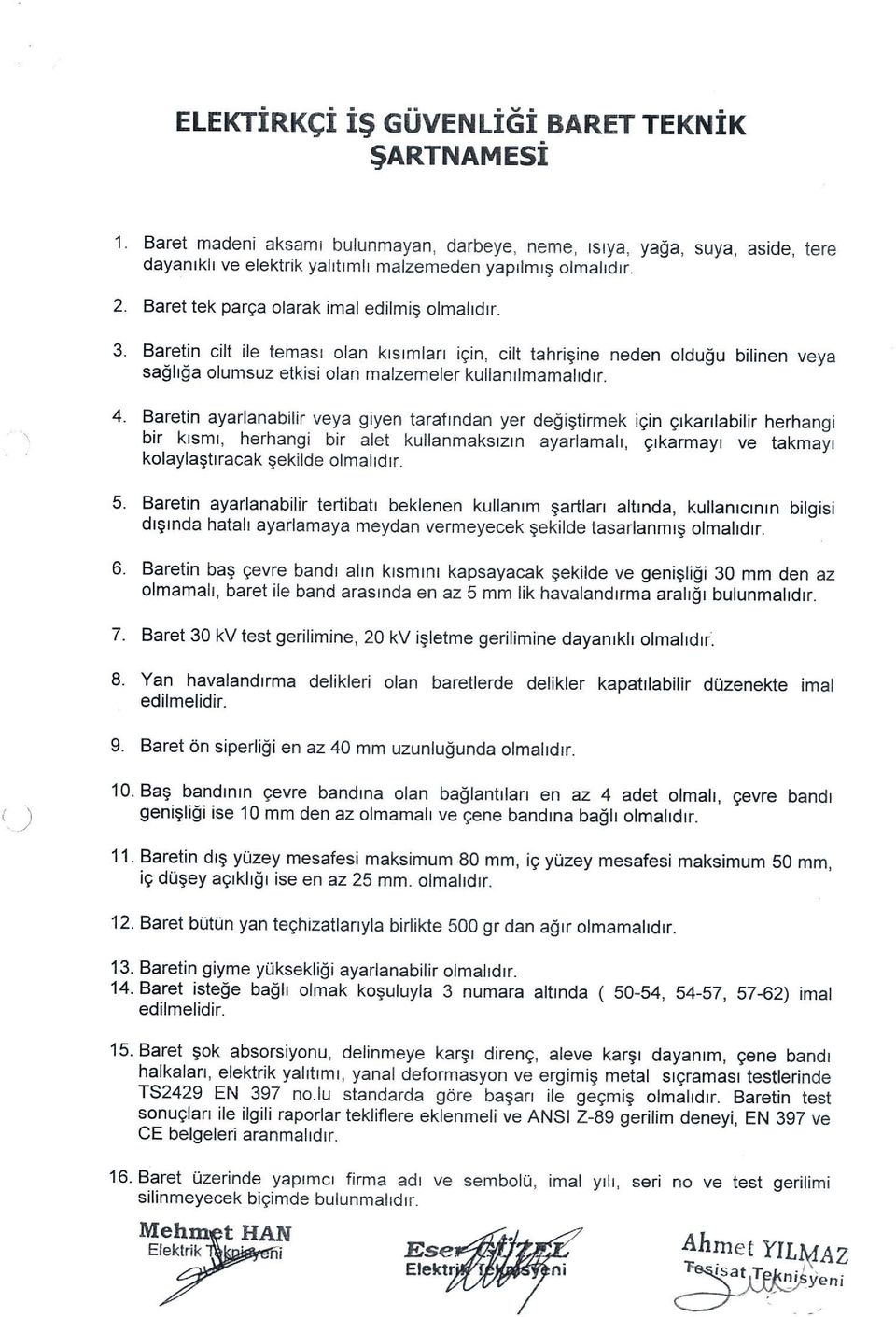 Baretin ayarlanabilir veya giyen tarafrndan yer degigtirmek igin grkarrlabilir herhangi bir ksmr, herhangi bir alet kullanmaksrzrn ayarlamah, grkirmayr ve takmair kolaylagtrracak gekilde olmahdrr.