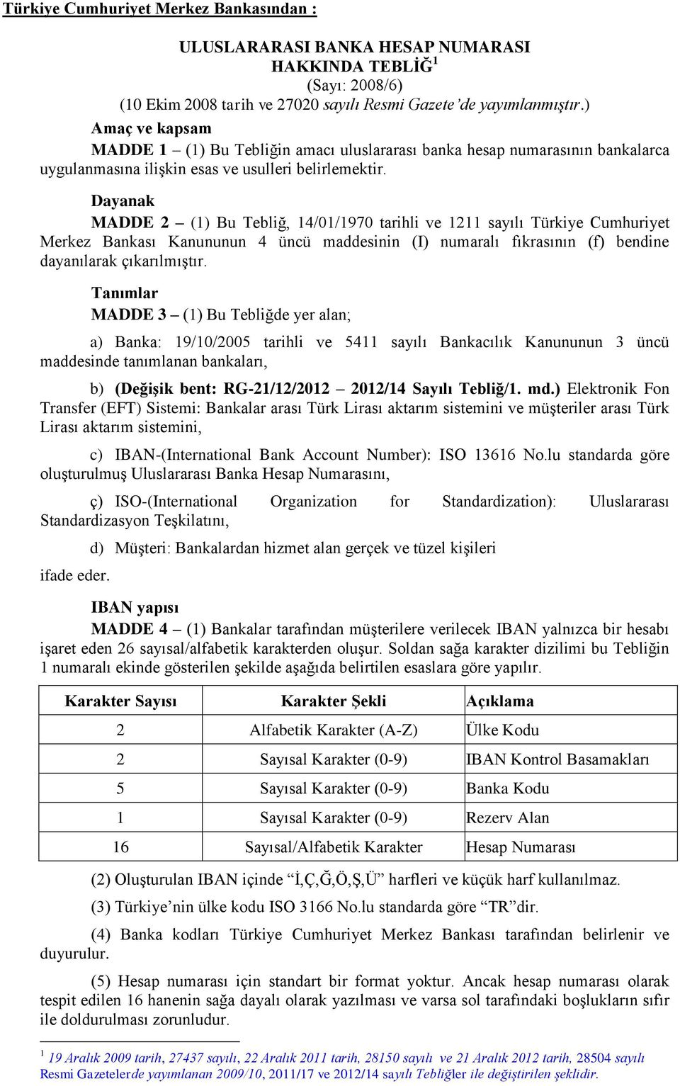 Dayanak MADDE 2 (1) Bu Tebliğ, 14/01/1970 tarihli ve 1211 sayılı Türkiye Cumhuriyet Merkez Bankası Kanununun 4 üncü maddesinin (I) numaralı fıkrasının (f) bendine dayanılarak çıkarılmıştır.