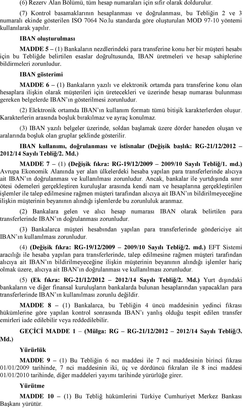 IBAN oluşturulması MADDE 5 (1) Bankaların nezdlerindeki para transferine konu her bir müşteri hesabı için bu Tebliğde belirtilen esaslar doğrultusunda, IBAN üretmeleri ve hesap sahiplerine