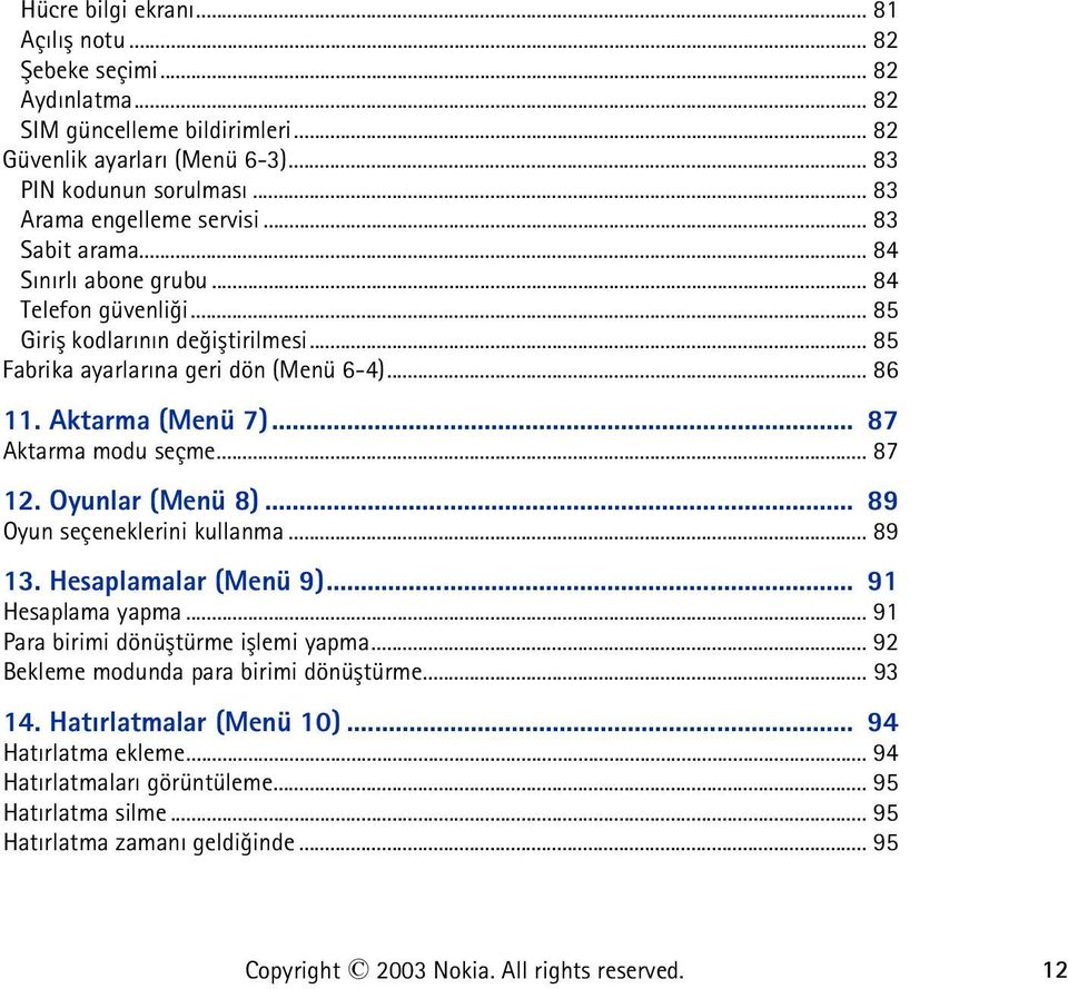 .. 87 Aktarma modu seçme... 87 12. Oyunlar (Menü 8)... 89 Oyun seçeneklerini kullanma... 89 13. Hesaplamalar (Menü 9)... 91 Hesaplama yapma... 91 Para birimi dönüþtürme iþlemi yapma.