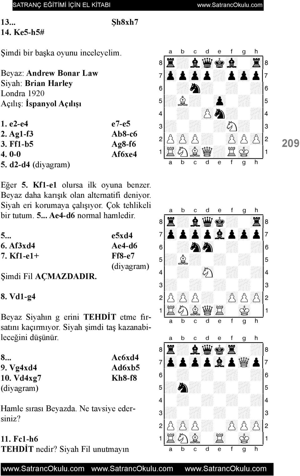 Beyaz daha karýþýk olan alternatifi deniyor. Siyah eri korumaya çalýþýyor. Çok tehlikeli bir tutum. 5... Ae4-d6 normal hamledir. 5... e5xd4 6. Af3xd4 Ae4-d6 7. Kf1-e1+ Ff8-e7 Þimdi Fil AÇMAZDADIR. 8.