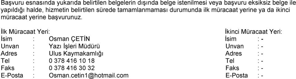 İlk Müracaat Yeri: İkinci Müracaat Yeri: İsim : Osman ÇETİN İsim : - Unvan : Yazı İşleri Müdürü Unvan : - Adres : Ulus