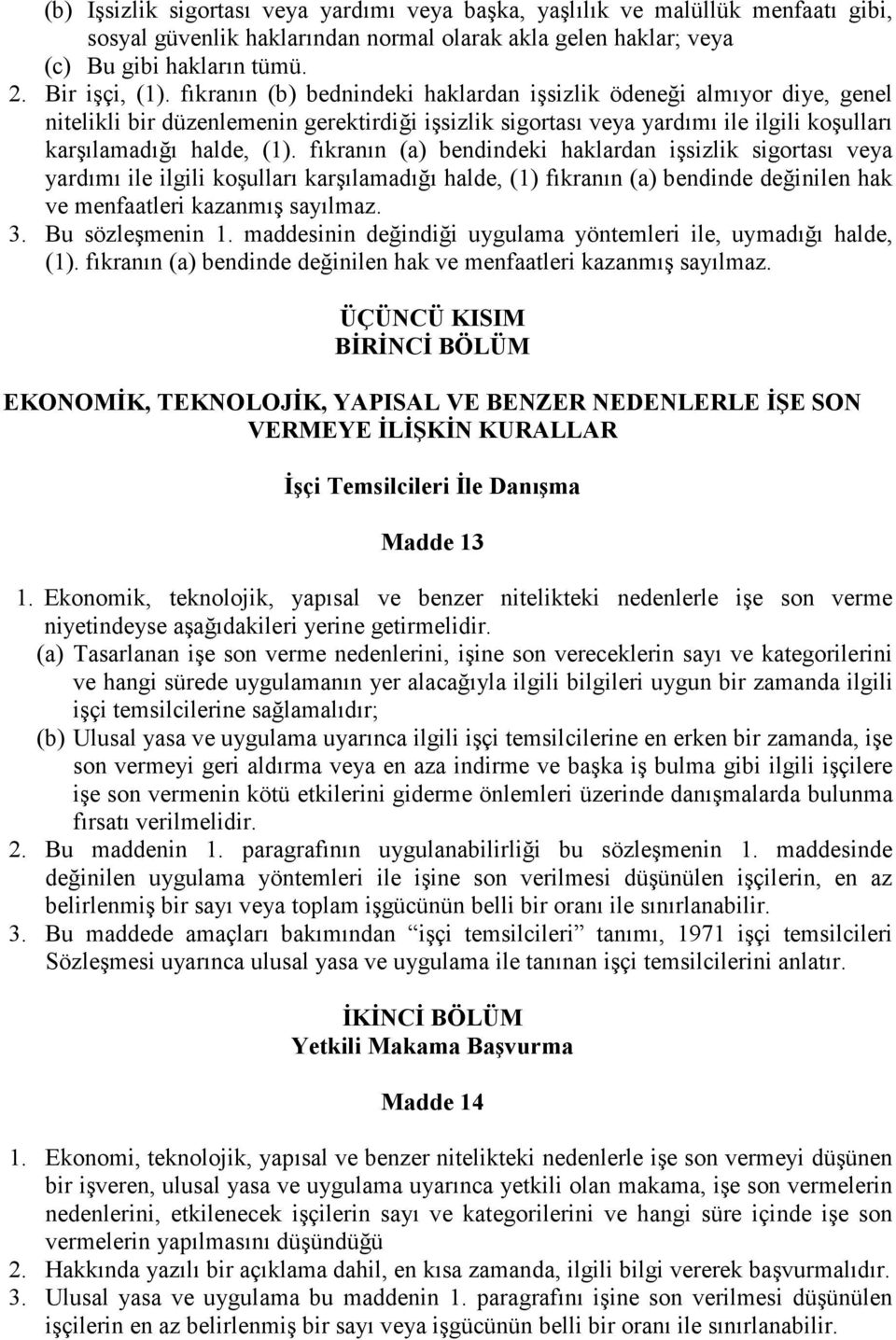 fıkranın (a) bendindeki haklardan işsizlik sigortası veya yardımı ile ilgili koşulları karşılamadığı halde, (1) fıkranın (a) bendinde değinilen hak ve menfaatleri kazanmış sayılmaz. 3.